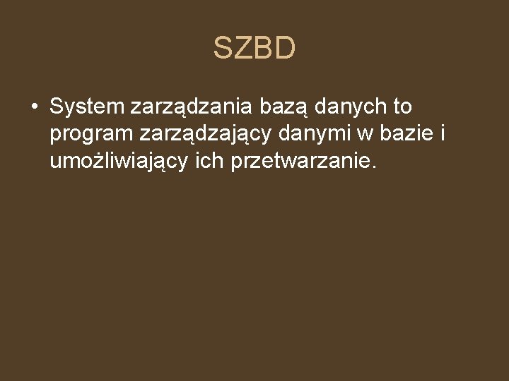 SZBD • System zarządzania bazą danych to program zarządzający danymi w bazie i umożliwiający