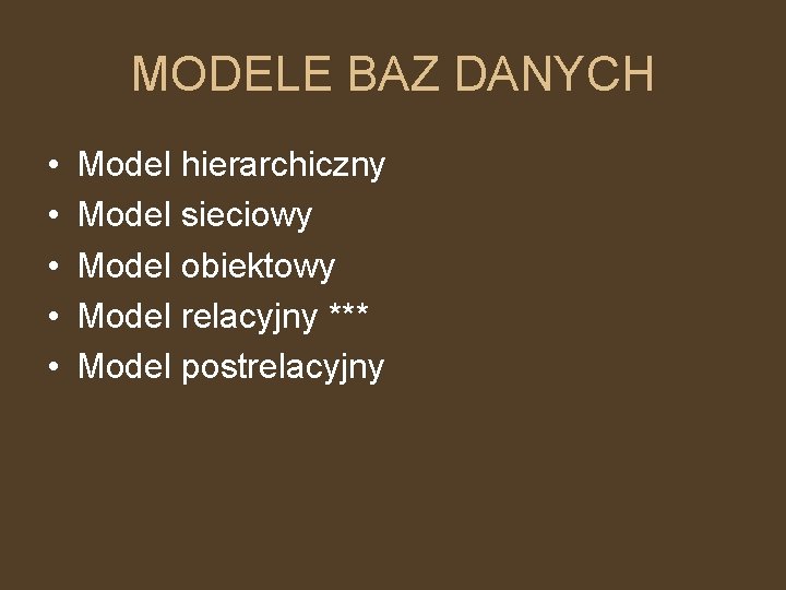 MODELE BAZ DANYCH • • • Model hierarchiczny Model sieciowy Model obiektowy Model relacyjny