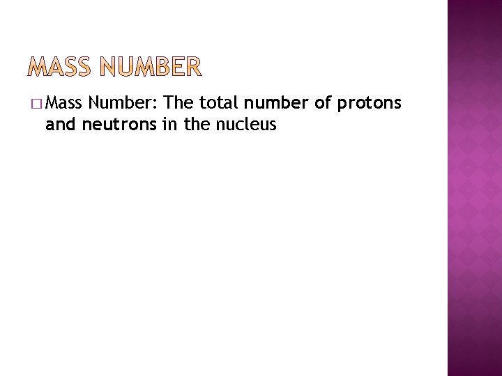 � Mass Number: The total number of protons and neutrons in the nucleus 