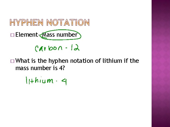 � Element- � What Mass number is the hyphen notation of lithium if the