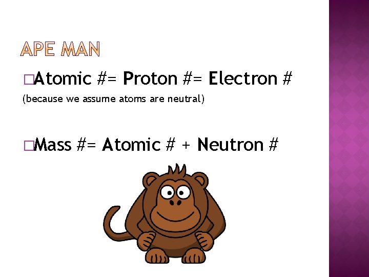 �Atomic #= Proton #= Electron # (because we assume atoms are neutral) �Mass #=