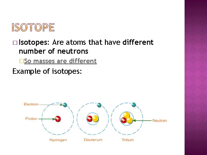 � Isotopes: Are atoms that have different number of neutrons �So masses are different