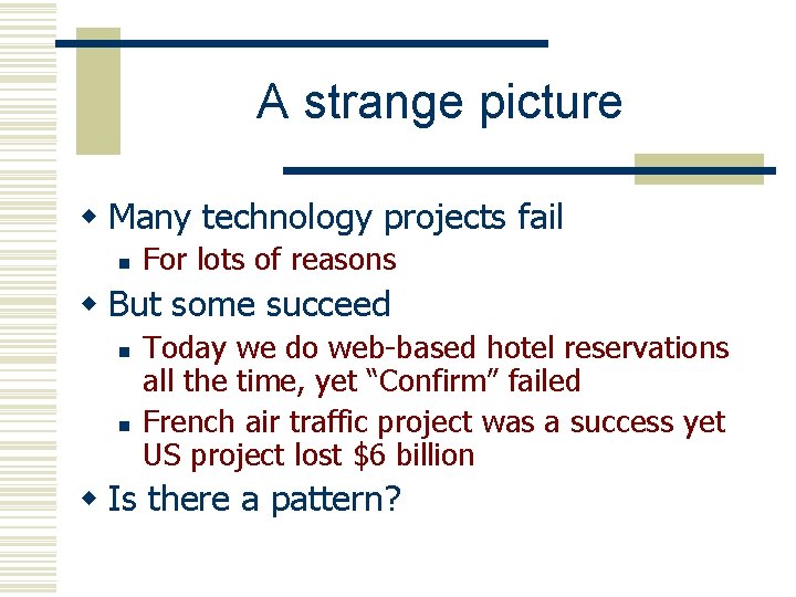 A strange picture w Many technology projects fail n For lots of reasons w