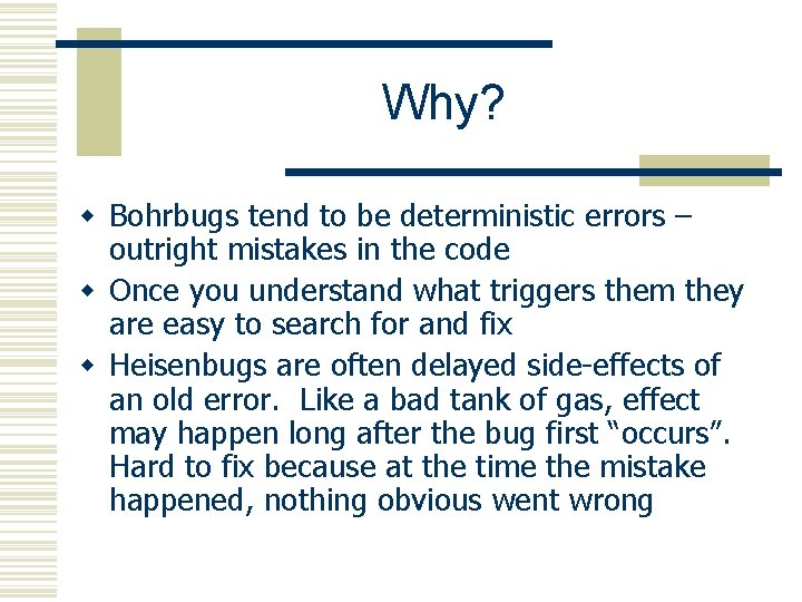 Why? w Bohrbugs tend to be deterministic errors – outright mistakes in the code
