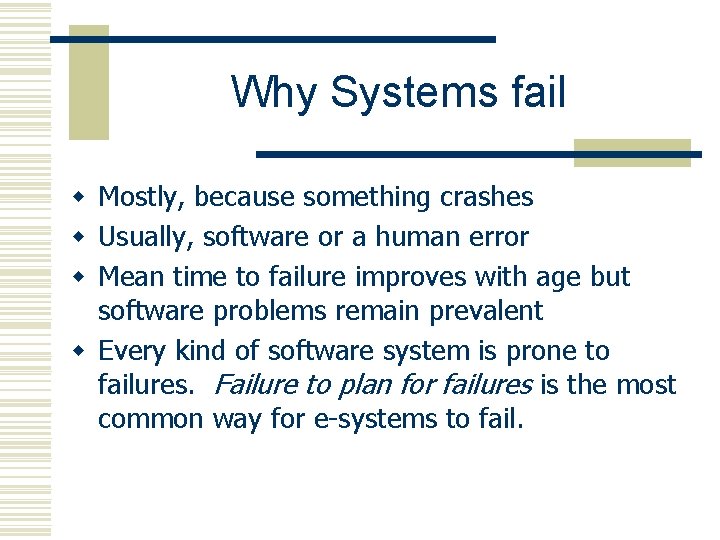 Why Systems fail w Mostly, because something crashes w Usually, software or a human