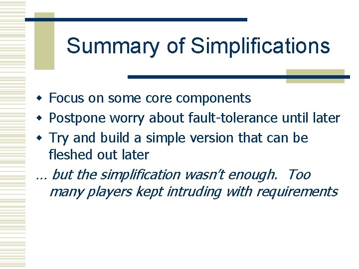 Summary of Simplifications w Focus on some core components w Postpone worry about fault-tolerance