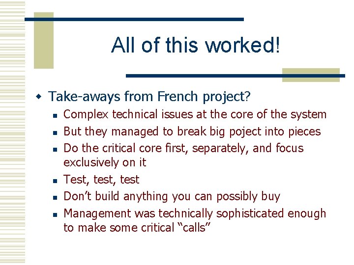 All of this worked! w Take-aways from French project? n n n Complex technical