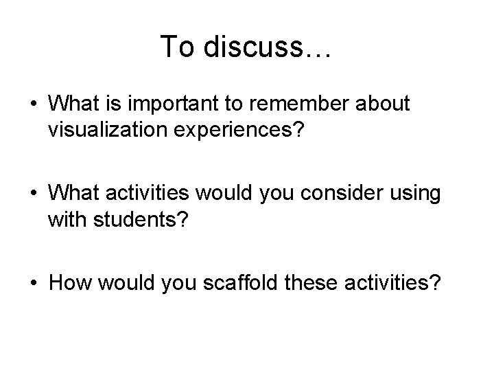 To discuss… • What is important to remember about visualization experiences? • What activities