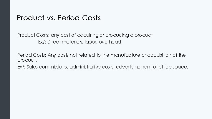Product vs. Period Costs Product Costs: any cost of acquiring or producing a product