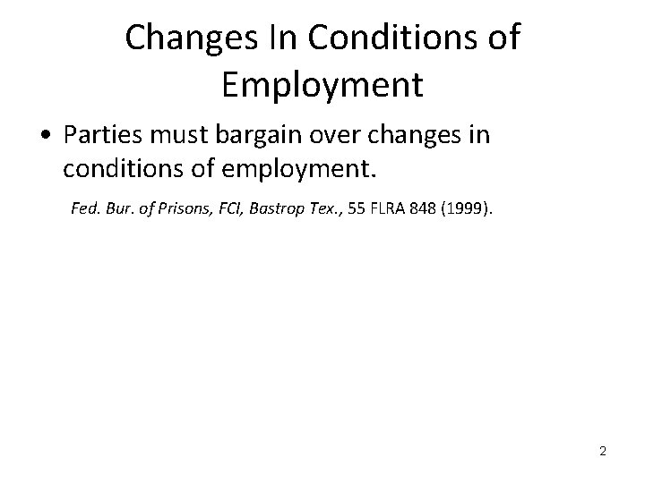 Changes In Conditions of Employment • Parties must bargain over changes in conditions of