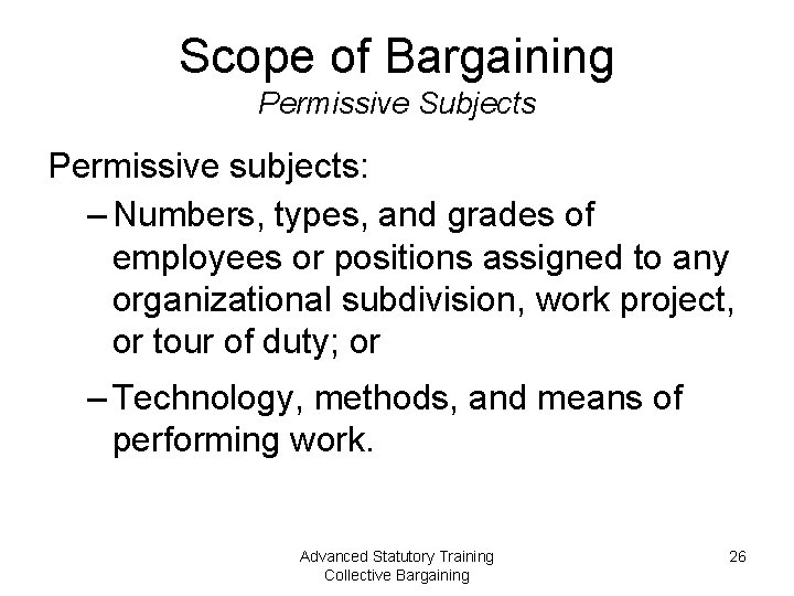 Scope of Bargaining Permissive Subjects Permissive subjects: – Numbers, types, and grades of employees