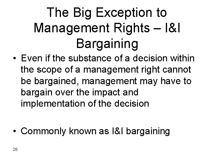 The Big Exception to Management Rights – I&I Bargaining • Even if the substance