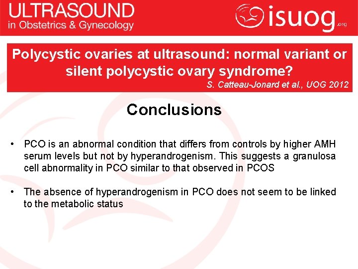 Polycystic ovaries at ultrasound: normal variant or silent polycystic ovary syndrome? S. Catteau-Jonard et