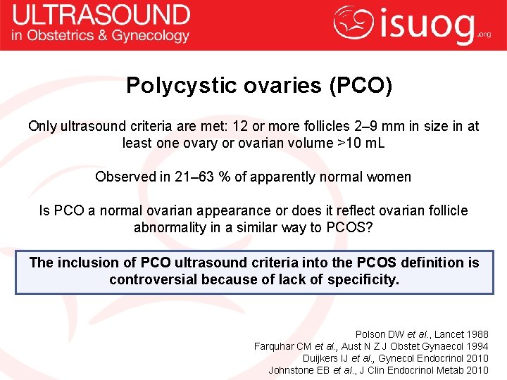 Polycystic ovaries (PCO) Only ultrasound criteria are met: 12 or more follicles 2– 9