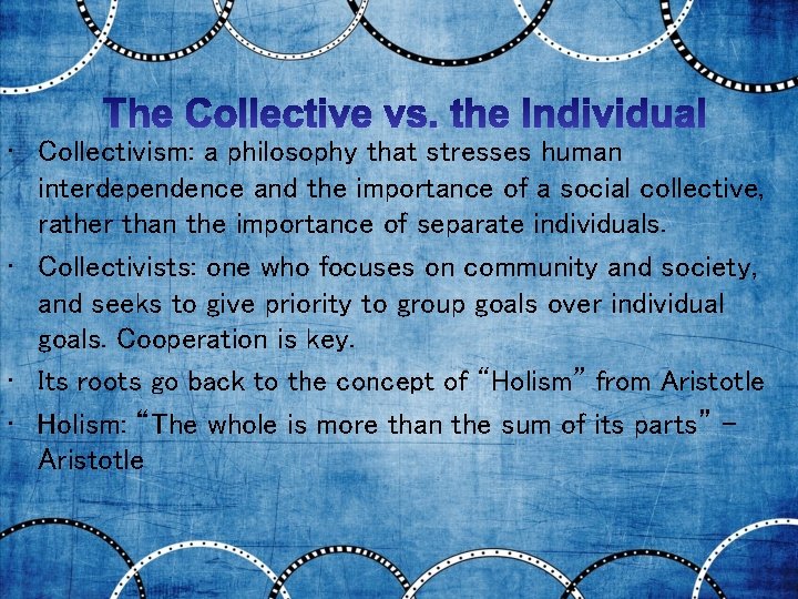  • Collectivism: a philosophy that stresses human interdependence and the importance of a