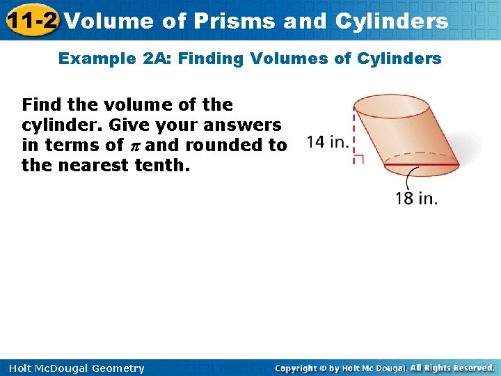11 -2 Volume of Prisms and Cylinders Example 2 A: Finding Volumes of Cylinders