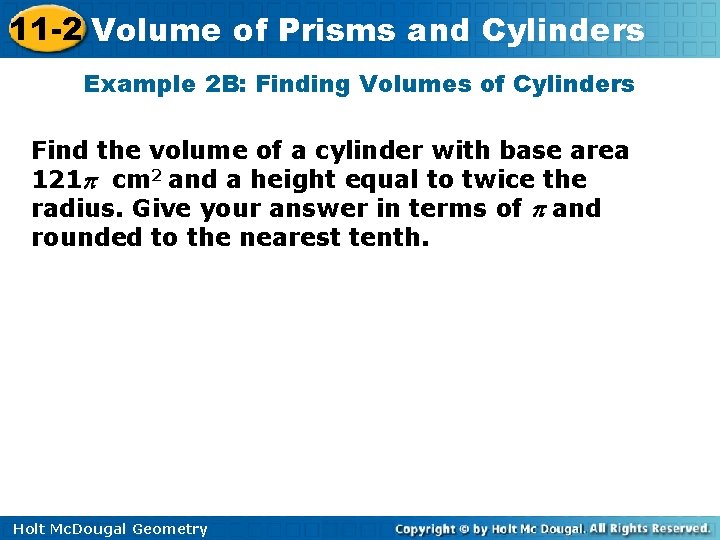 11 -2 Volume of Prisms and Cylinders Example 2 B: Finding Volumes of Cylinders