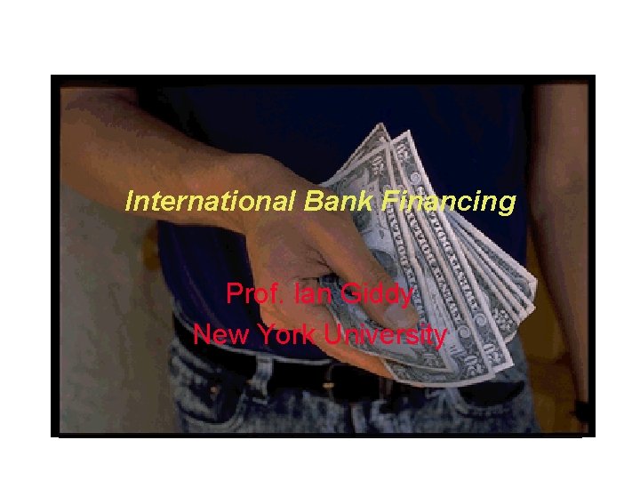 International Bank Financing Prof. Ian Giddy New York University 