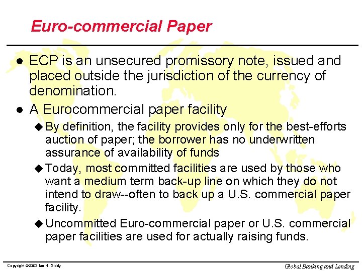 Euro-commercial Paper l l ECP is an unsecured promissory note, issued and placed outside