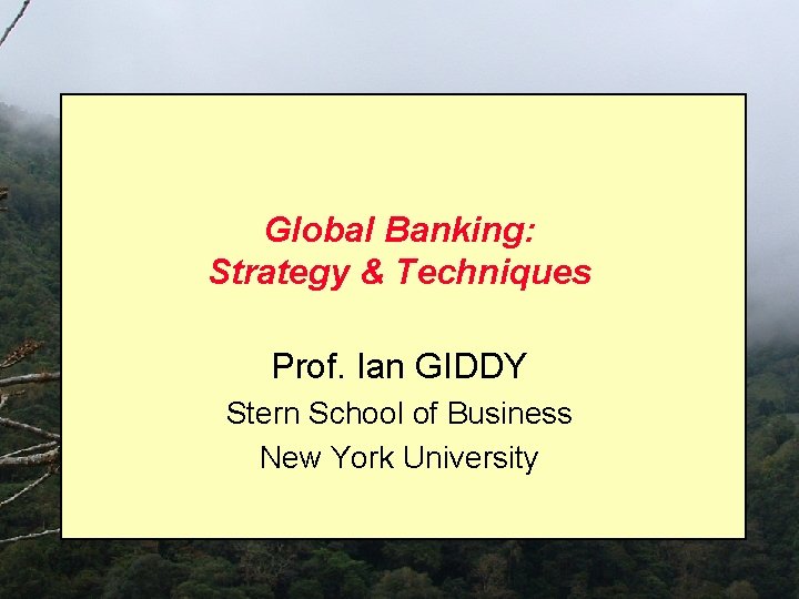 Global Banking: Strategy & Techniques Prof. Ian GIDDY Stern School of Business New York