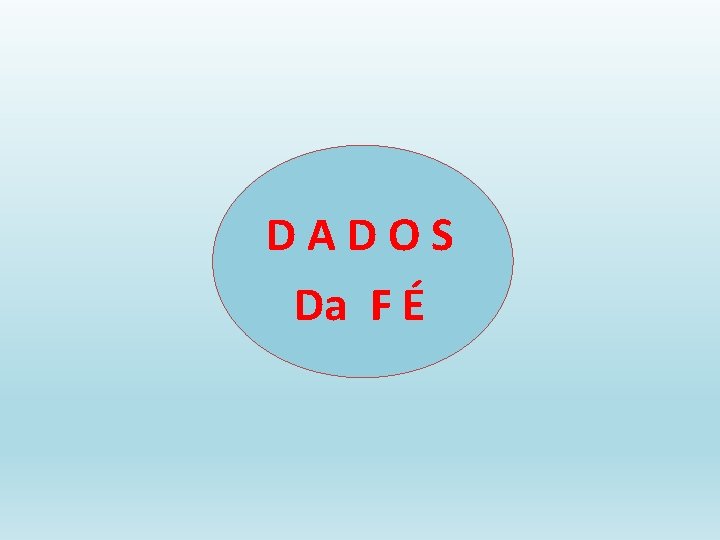 D A D O S Da F É 