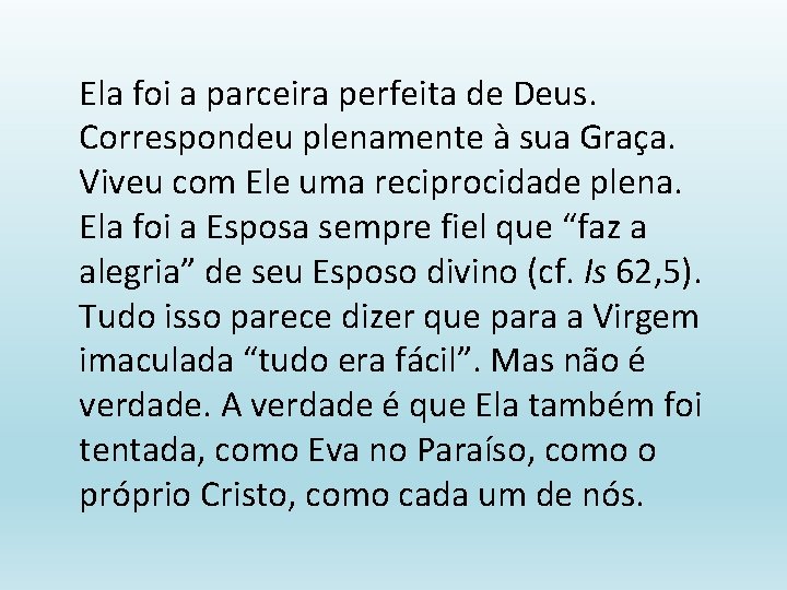 Ela foi a parceira perfeita de Deus. Correspondeu plenamente à sua Graça. Viveu com