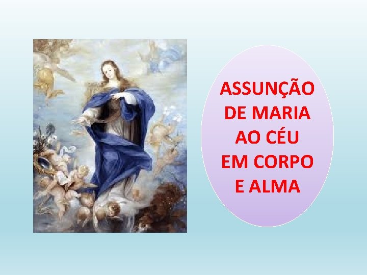 ASSUNÇÃO DE MARIA AO CÉU EM CORPO E ALMA 