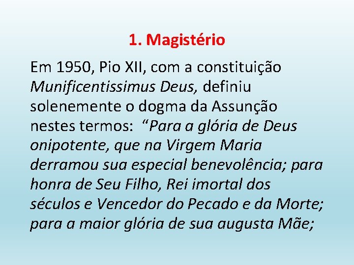 1. Magistério Em 1950, Pio XII, com a constituição Munificentissimus Deus, definiu solenemente o