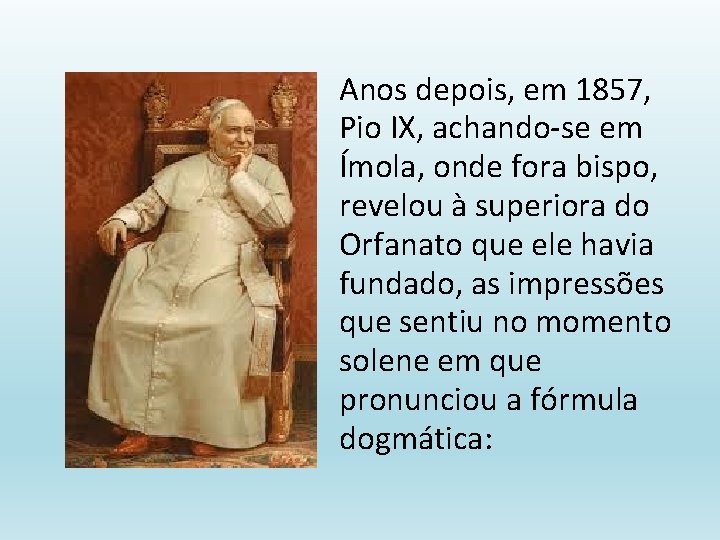 Anos depois, em 1857, Pio IX, achando-se em Ímola, onde fora bispo, revelou à