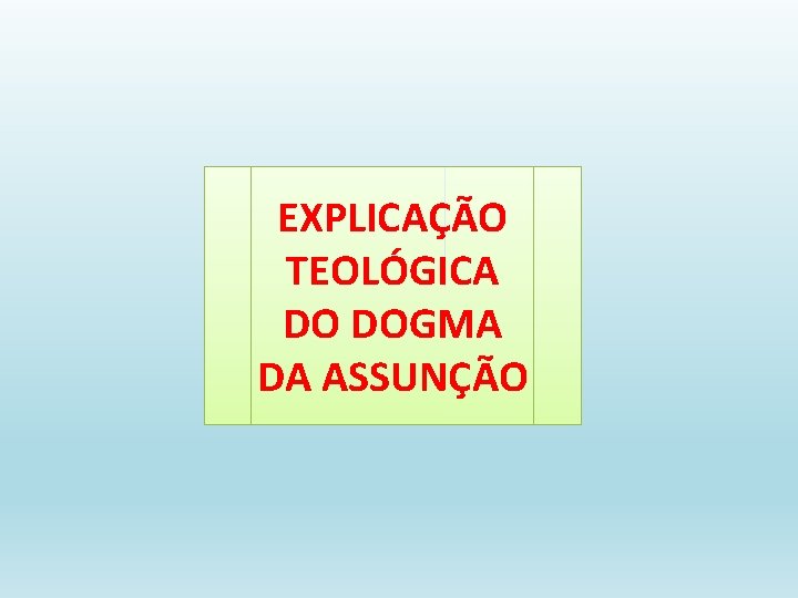 EXPLICAÇÃO TEOLÓGICA DO DOGMA DA ASSUNÇÃO 