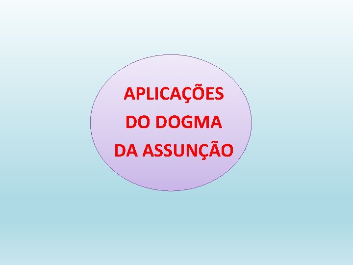 APLICAÇÕES DO DOGMA DA ASSUNÇÃO 