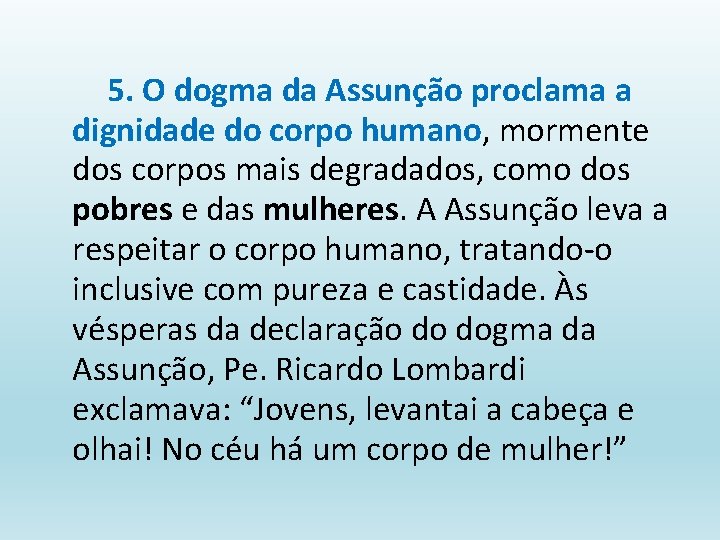 5. O dogma da Assunção proclama a dignidade do corpo humano, mormente dos corpos