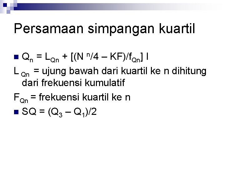 Persamaan simpangan kuartil Qn = LQn + [(N n/4 – KF)/f. Qn] I L