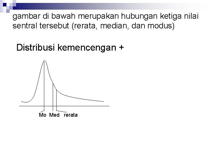 gambar di bawah merupakan hubungan ketiga nilai sentral tersebut (rerata, median, dan modus) Distribusi