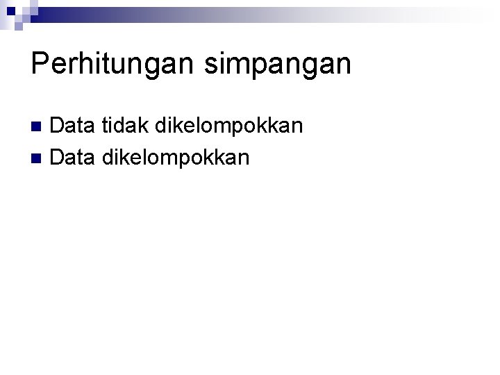 Perhitungan simpangan Data tidak dikelompokkan n Data dikelompokkan n 