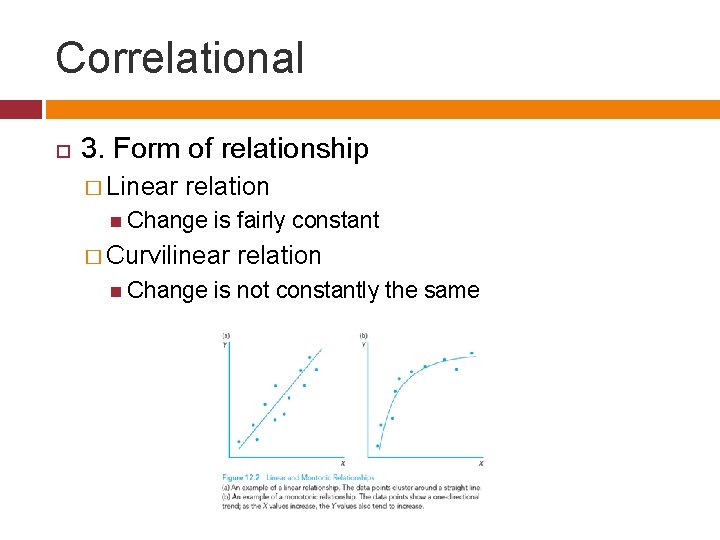 Correlational 3. Form of relationship � Linear relation Change is fairly constant � Curvilinear