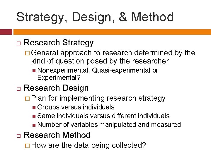 Strategy, Design, & Method Research Strategy � General approach to research determined by the