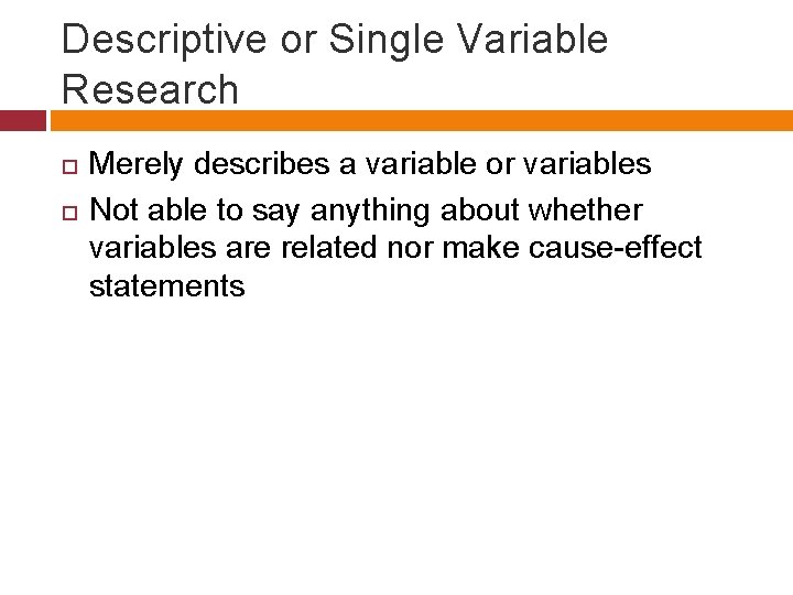 Descriptive or Single Variable Research Merely describes a variable or variables Not able to