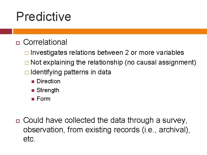Predictive Correlational � Investigates relations between 2 or more variables � Not explaining the