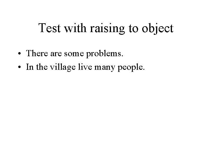 Test with raising to object • There are some problems. • In the village