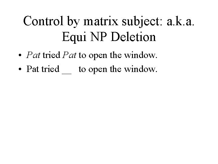Control by matrix subject: a. k. a. Equi NP Deletion • Pat tried Pat