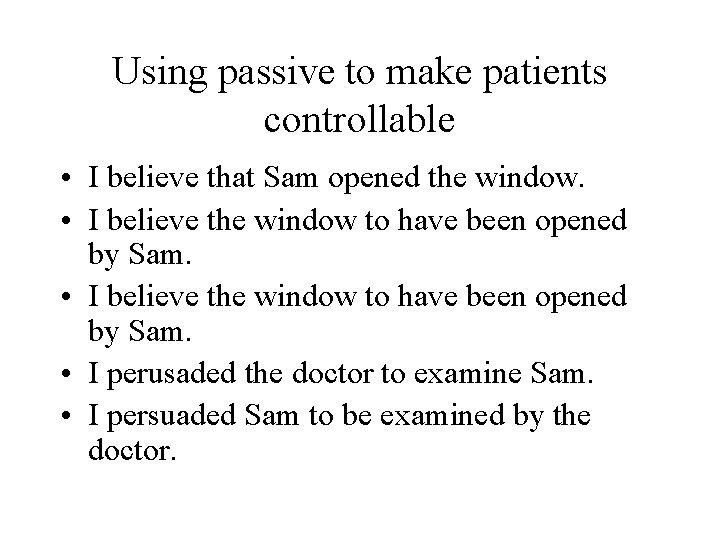 Using passive to make patients controllable • I believe that Sam opened the window.