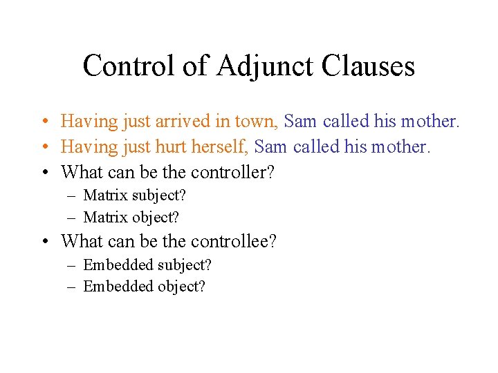 Control of Adjunct Clauses • Having just arrived in town, Sam called his mother.