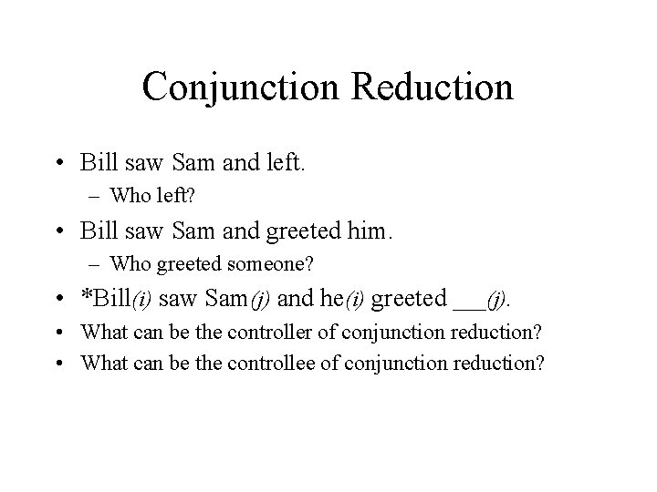 Conjunction Reduction • Bill saw Sam and left. – Who left? • Bill saw