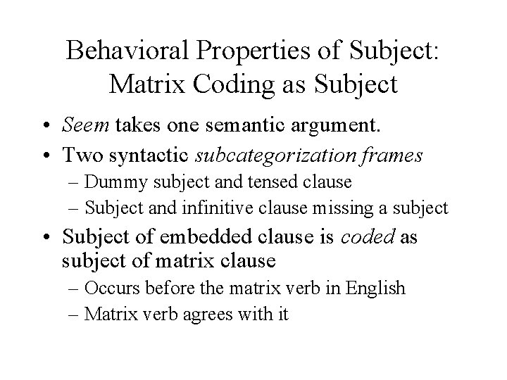 Behavioral Properties of Subject: Matrix Coding as Subject • Seem takes one semantic argument.