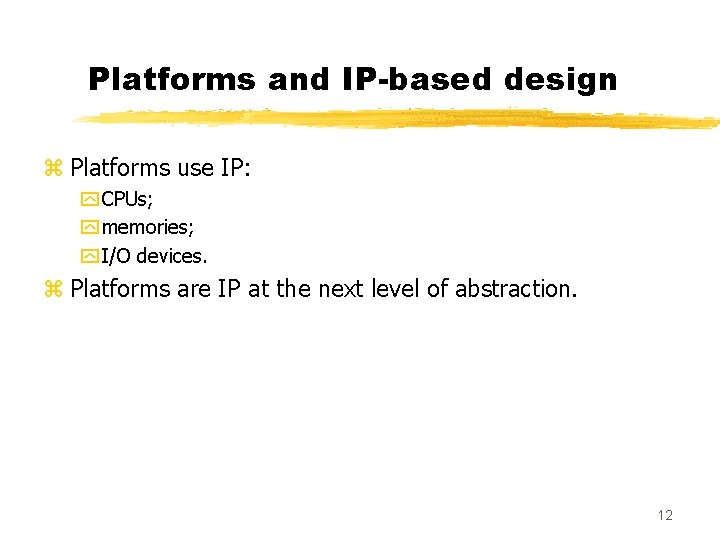 Platforms and IP-based design z Platforms use IP: y CPUs; y memories; y I/O