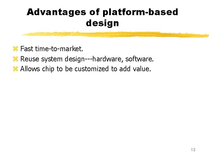 Advantages of platform-based design z Fast time-to-market. z Reuse system design---hardware, software. z Allows