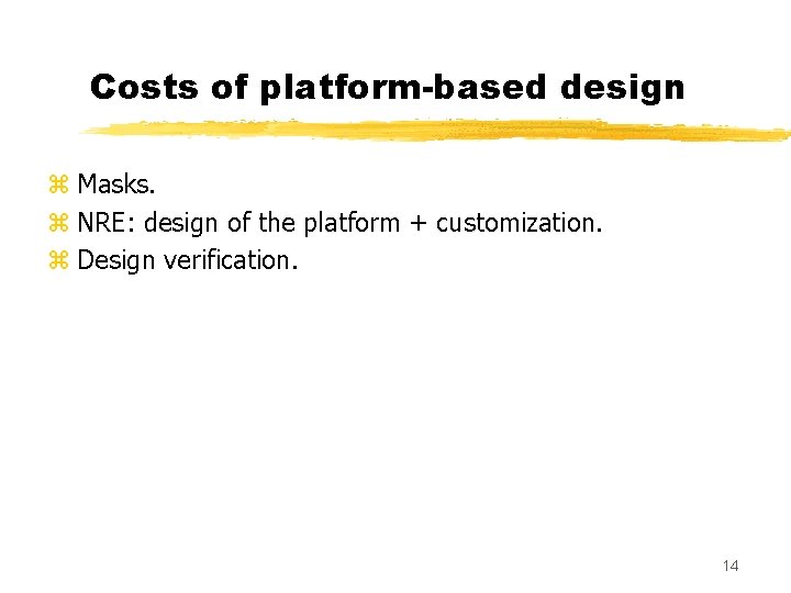 Costs of platform-based design z Masks. z NRE: design of the platform + customization.