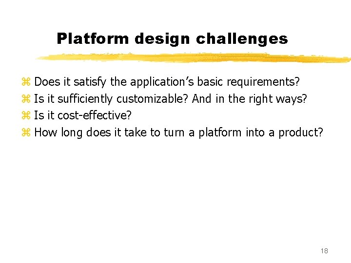 Platform design challenges z Does it satisfy the application’s basic requirements? z Is it