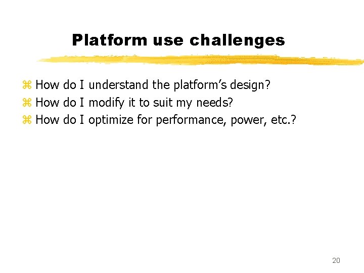 Platform use challenges z How do I understand the platform’s design? z How do